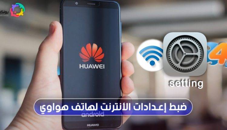 ضبط إعدادات النت لجوال هواوي